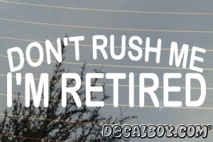 Dont Rush Me Im Retired Decal