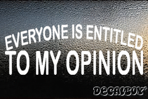 Everyone Is Entitled To My Opinion Decal