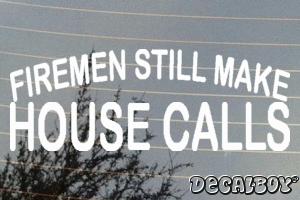 Firemen Still Make House Calls Decal