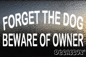 Forget The Dog Beware Of Owner Vinyl Die-cut Decal