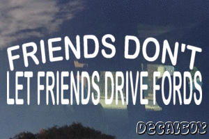 Friends Dont Let Friends Drive Fords Decal