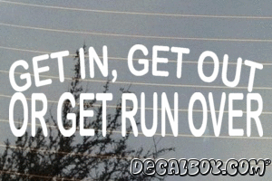 Get In Get Out Or Get Run Over Decal