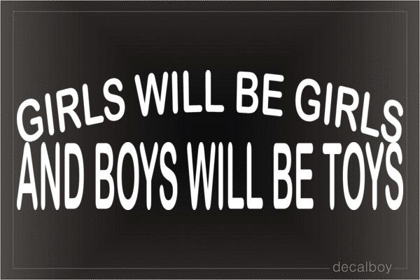 Girls Will Be Girls And Boys Will Be Toys Vinyl Die-cut Decal