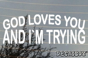 God Loves You And Im Trying Vinyl Die-cut Decal