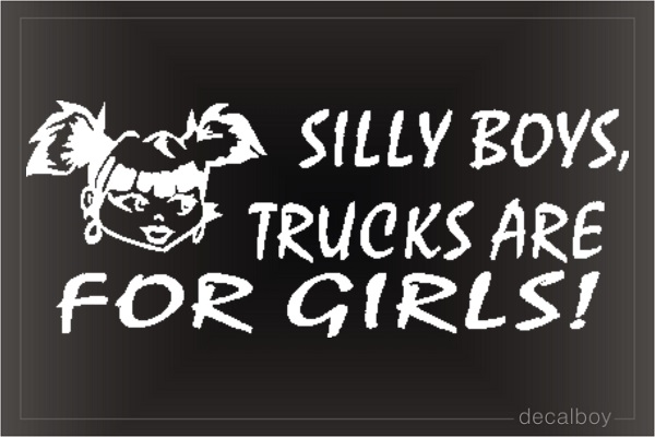 Silly Boys Trucks Are For Girls 3 Car Window Decal