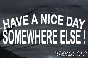 Have A Nice Day Somewhere Else Decal