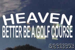 Heaven Better Be A Golf Course Decal
