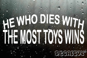 He Who Dies With The Most Toys Wins Vinyl Die-cut Decal