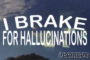 I Brake For Hallucinations Decal