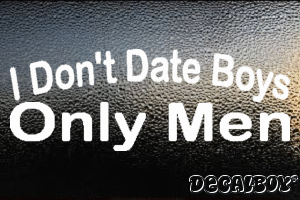 I Dont Date Boys Only Men Decal