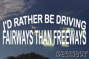 Id Rather Be Driving Fairways Than Freeways Decal