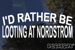 Id Rather Be Looting At Nordstrom Decal