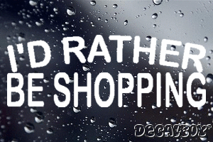 Id Rather Be Shopping Decal