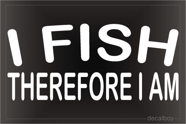 I Fish Therefore I Am Vinyl Die-cut Decal