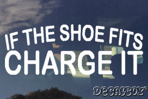 If The Shoe Fits Charge It Vinyl Die-cut Decal