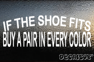 If The Shoe Fits Buy A Pair In Every Color Vinyl Die-cut Decal