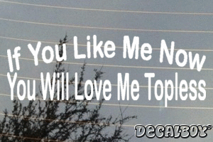 If You Like Me Now You Will Love Me Topless Vinyl Die-cut Decal