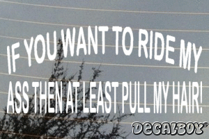 If You Want To Ride My Ass Then At Least Pull My Hair Vinyl Die-cut Decal