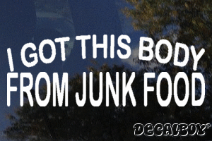 I Got This Body From Junk Food Vinyl Die-cut Decal
