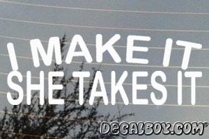 I Make It She Takes It Vinyl Die-cut Decal