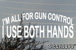Im All For Gun Control I Use Both Hands Vinyl Die-cut Decal