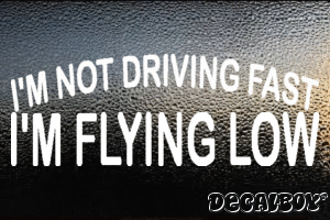 Im Not Driving Fast Im Flying Low Decal