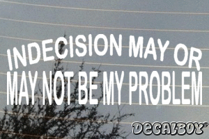 Indecision May Or May Not Be My Problem Decal