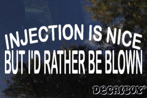 Injection Is Nice But Id Rather Be Blown Vinyl Die-cut Decal