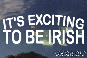 Its Exciting To Be Irish Vinyl Die-cut Decal