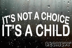 Its Not A Choice Its A Child Vinyl Die-cut Decal