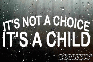 Its Not A Choice Its A Child Decal