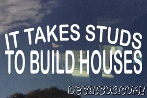 It Takes Studs To Build Houses Vinyl Die-cut Decal
