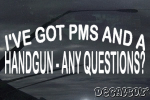 Ive Got Pms And A Handgun Any Questions Vinyl Die-cut Decal