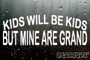 Kids Will Be Kids But Mine Are Grand Vinyl Die-cut Decal