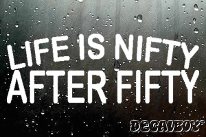Life Is Nifty After Fifty Decal