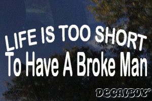 Life Is Too Short To Have A Broke Man Decal