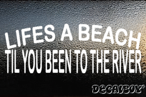 Lifes A Beach Til You Been To The River Vinyl Die-cut Decal