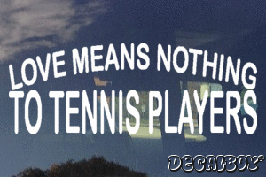Love Means Nothing To Tennis Players Vinyl Die-cut Decal
