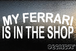 My Ferrari Is In The Shop Vinyl Die-cut Decal