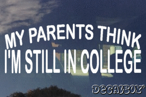 My Parents Think Im Still In College Vinyl Die-cut Decal