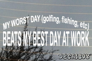 My Worst Day Golfing Fishing Etc Beats My Best Day At Work Vinyl Die-cut Decal