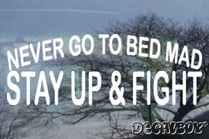 Never Go To Bed Mad Stay Up And Fight Decal