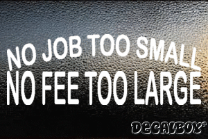 No Job Too Small No Fee Too Large Decal