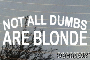 Not All Dumbs Are Blonde Vinyl Die-cut Decal