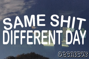 Same Shit Different Day Vinyl Die-cut Decal