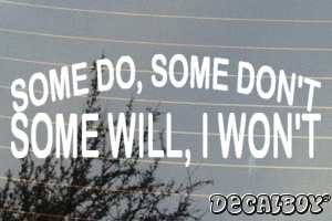 Some Do Some Dont Some Will I Wont Decal