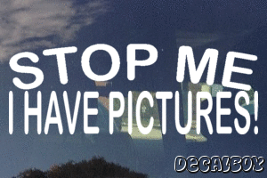 Stop Me I Have Pictures Decal