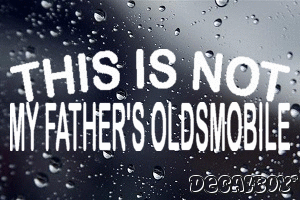 This Is Not My Fathers Oldsmobile Decal