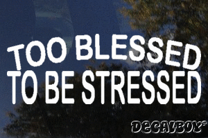 Too Blessed To Be Stressed Decal