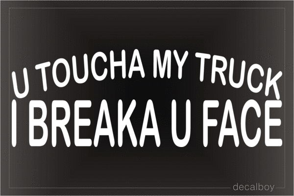 U Toucha My Truck I Breaka U Face Vinyl Die-cut Decal